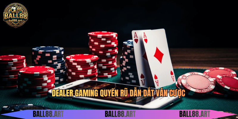 Dream Gaming - Thiên Đường Casino Trực Tuyến Dealer Gaming quyến rũ dẫn dắt ván cược